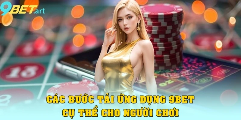 Các bước tải ứng dụng 9bet cụ thể cho người chơi