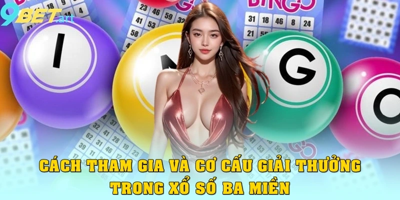 Cách tham gia và cơ cấu giải thưởng trong xổ số ba miền