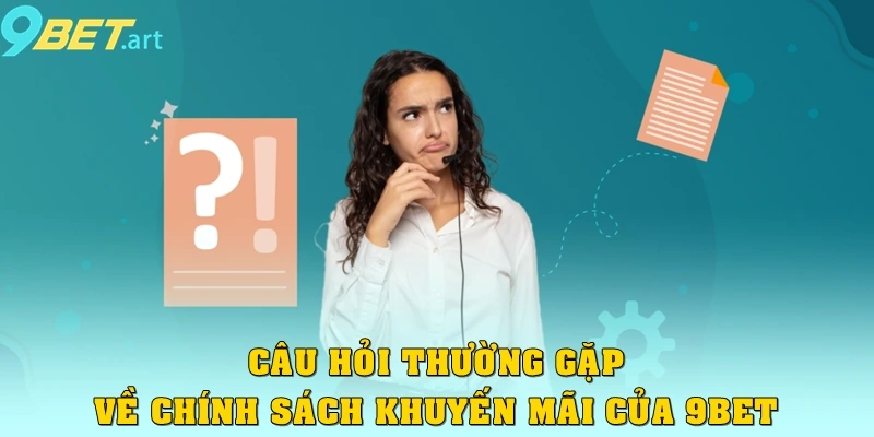 Câu hỏi thường gặp về chính sách khuyến mãi của 9bet