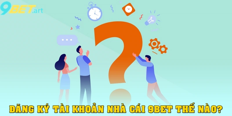 Đăng ký tài khoản nhà cái 9bet thế nào?