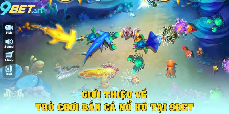 Giới thiệu về trò chơi bắn cá nổ hũ tại 9bet