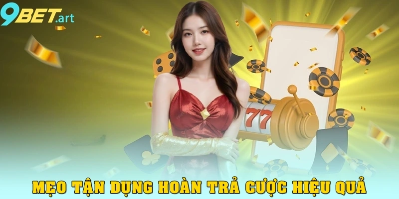 Mẹo tận dụng hoàn trả cược hiệu quả
