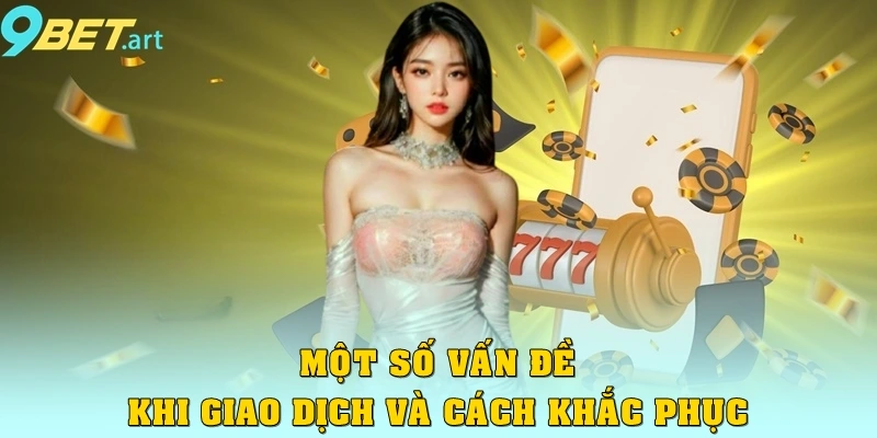 Một số vấn đề khi giao dịch và cách khắc phục