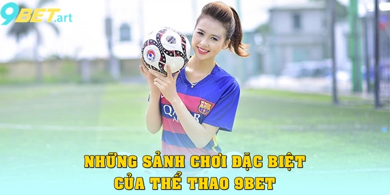 Những sảnh chơi đặc biệt của thể thao 9bet